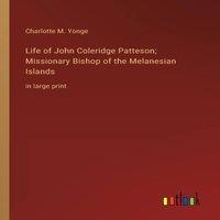 Charlotte M. Yonge Life of John Coleridge Patteson; Missionary Bishop of the