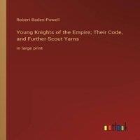Robert Baden-Powell Young Knights of the Empire; Their Code, & Further Scout