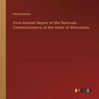 Anonymous First Annual Report of the Railroad Commissioners of the State of