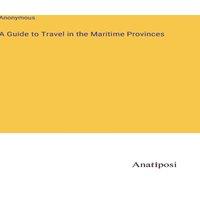 Anonymous A Guide to Travel in the Maritime Provinces Hardcover Book
