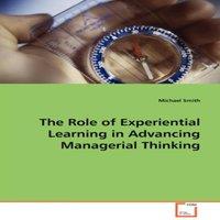 Michael Smith The Role of Experiential Learning in Advancing Managerial Thinking