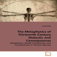 Tracy Smith The Metaphysics of Thirteenth Century Dialectic & Consequences