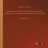 Charles Mackay Memoirs of Extraordinary Popular Delusions & the Madness of
