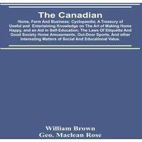 William Brown The Canadian: Home, Farm & Business; Cyclopaedia; A Treasury Of