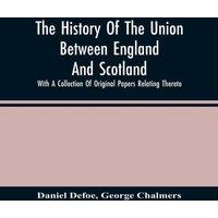 Daniel Defoe The History Of The Union Between England & Scotland, With A