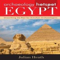 Julian Heath Archaeology Hotspot Egypt : Unearthing the Past for Armchair