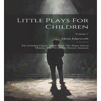 Maria Edgeworth Little Plays For Children: The Grinding Organ. Dumb Andy. The Dame in White
