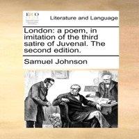Samuel Johnson London: a poem, in imitation of the third satire of Juvenal. The
