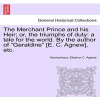 Anonymous The Merchant Prince & his Heir; or, the triumphs of duty: a tale