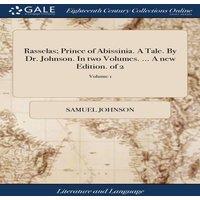 Samuel Johnson Rasselas; Prince of Abissinia. A Tale. By Dr. Johnson. In two
