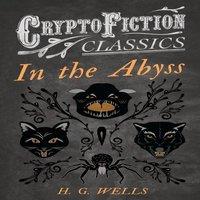 H. G. Wells In the Abyss (Cryptofiction Classics - Weird Tales of Strange