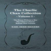 Earl Derr Biggers The Charlie Chan Collection - Volume I. (The House Without a Key