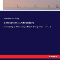 Robert Browning Balaustion's Adventure:Including a Transcript from Euripides