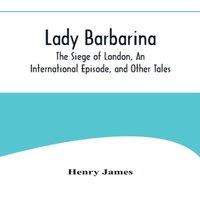 Henry James Lady Barbarina, The Siege of London, An International Episode, and