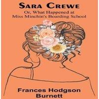 Frances Hodgson Burnett Sara Crewe; Or, What Happened at Miss Minchin's Boarding School
