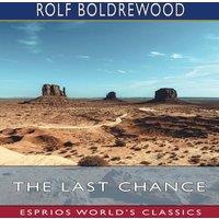 Rolf Boldrewood The Last Chance (Esprios Classics): A Tale of the Golden West