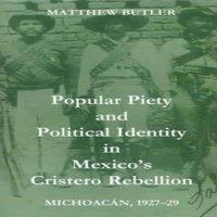 Butler Popular Piety & Political Identity in Mexico's Cristero