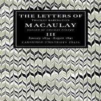 Thomas Macaulay The Letters of Thomas Babington Macaulay: Volume 3, January 1834