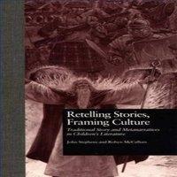 John Stephens Retelling Stories, Framing Culture: Traditional Story and