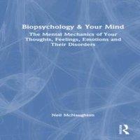 Neil McNaughton Biopsychology & Your Mind: The Mental Mechanics of Your