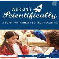 Kevin Smith Working Scientifically: A guide for primary science teachers