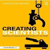 Christopher Moore Creating Scientists: Teaching & Assessing Science Practice for