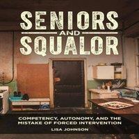 Lisa Johnson Seniors & Squalor: Competency, Autonomy, & the Mistake of