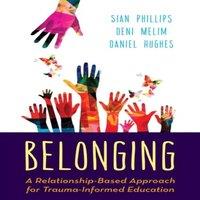 Sian Phillips Belonging : A Relationship-Based Approach for Trauma-Informed