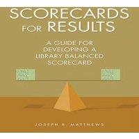 Joseph Matthews Scorecards for Results: A Guide for Developing a Library Balanced
