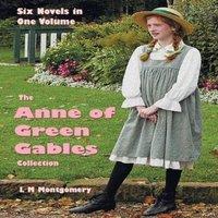 Lucy Maud Montgomery The Anne of Green Gables Collection: Six complete & unabridged