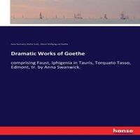 Johann Wolfgang von Goethe Dramatic Works of Goethe:comprising Faust, Iphigenia in Tauris