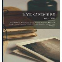 Mark Twain Eye Openers; Good Things, Immensely Funny Sayings Stories That