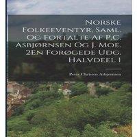 Peter Christen Asbjrnsen Norske Folkeeventyr, Saml. Og Fortalte Af P.C. Asbjornsen Og J