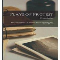 Upton Sinclair Plays of Protest: The Naturewoman, The Machine, The Second-Story in White
