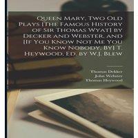 Thomas Heywood Queen Mary, Two Old Plays [The Famous History of Sir Thomas Wyat]