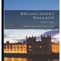 Padraic Colum Broad-sheet Ballads; Being a Collection of Irish Popular Songs