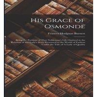 Frances Hodgson Burnett His Grace of Osmonde: Being the Portions of That Nobleman's Life