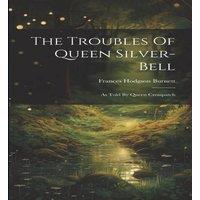 Frances Hodgson Burnett The Troubles Of Queen Silver-bell: As Told By Queen Crosspatch