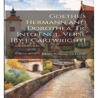 Johann Wolfgang von Goethe Goethe's Hermann & Dorothea, Tr. Into Engl. Verse [By J