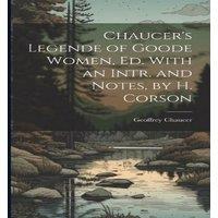 Geoffrey Chaucer Chaucer's Legende of Goode Women, Ed. With an Intr. & Notes, by