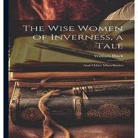 William Black The Wise Women of Inverness, a Tale: & Other Miscellanies