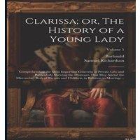 Samuel Richardson Clarissa; or, The History of a Young Lady: Comprehending the Most