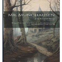 John Kendrick Bangs Mr. Munchausen: Being a True Account of Some of the Recent
