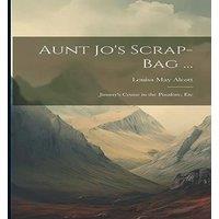 Louisa May Alcott Aunt Jo's Scrap-Bag ...: Jimmy's Cruise in the Pinafore, Etc in White