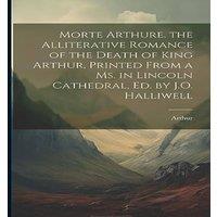 ARTHUR Morte e. the Alliterative Romance of the Death of King