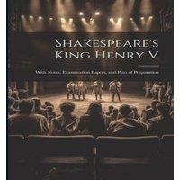 Anonymous Shakespeare's King Henry V: With Notes, Examination Papers, and in White