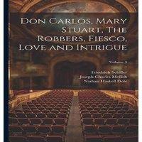 Nathan Haskell Dole Don Carlos, Mary Stuart, The Robbers, Fiesco, Love & Intrigue;