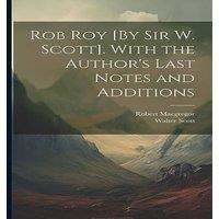 Walter Scott Rob Roy [By Sir W. Scott]. With the Author's Last Notes and in White
