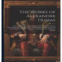 Anonymous The Works of Alexandre Dumas: Copiously Illustrated With Elegant