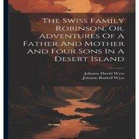 Johann David Wyss The Swiss Family Robinson, Or, Adventures Of A Father & Mother in White